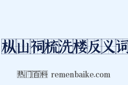 枞山祠梳洗楼反义词是什么意思的图片